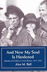 And Now My Soul Is Hardened: Abandoned Children in Soviet Russia, 1918-1930