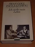 Ich sterbe mein Leben - Yvan Goll, Paula Ludwig