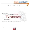 Warum unsere Kinder Tyrannen werden: Oder: Die Abschaffung der Kindheit