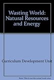 A Wasting world? : natural resources and energy : with a case study