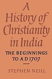 A History of Christianity in India: The Beginnings to AD 1707
