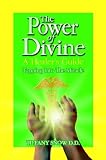 The Power of Divine: A Healers Guide - Tapping into the Miracle