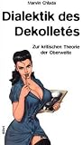 Dialektik des Dekollet�s: Zur kritischen Theorie der Oberweite - Marvin Chlada