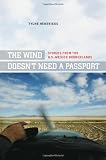 The Wind Doesn`t Need a Passport: Stories from the U.S.-Mexico Borderlands