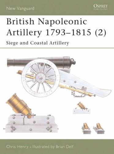 British Napoleonic Artillery 1793-1815: Siege and Coastal Artillery v. 2 (New Vanguard)