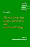 Nietzsche: The Anti-Christ, Ecce Homo, Twilight of the Idols: And Other Writings (Cambridge Texts in the History of Philosophy) Friedrich Nietzsche