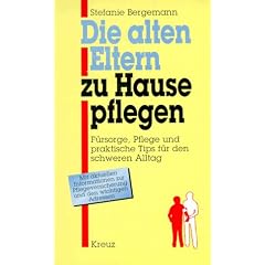 Die alten Eltern zu Hause pflegen. F�rsorge, Pflege und praktische Tips f�r den schweren Alltag