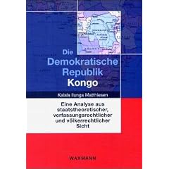 Die Demokratische Republik Kongo: Eine Analyse aus staatstheoretischer, verfassungsrechtlicher und v�lkerrechtlicher Sicht