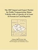 The 2007 Import and Export Market for Public Transportation Motor Vehicles with a Capacity of At Least 10 Persons in Czech Republic