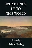 What Binds Us To This World