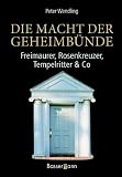 Produkt-Bild: Die Macht der Geheimb&uuml;nde. Freimaurer, Rosenkreuzer, Tempelritter & Co