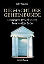 Die Macht der Geheimb&uuml;nde. Freimaurer, Rosenkreuzer, Tempelritter & Co