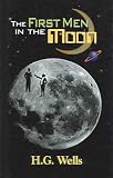 The First Men in the Moon : A Critical Text of the 1901 London First Edition, With an Introduction and Appendices (Annotated H.G. Wells, 6) (Annotated Hg Wells)
