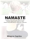 NAMASTE: Guía para tener una mejor calidad de vida. Técnicas básicas para mejorar su salud usando buena alimentación, respiración y ejercicios