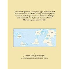 The 2011 Report on Aerospace-Type Hydraulic and Pneumatic Hose and Tube Fittings Excluding Quick Connect, Rotating, Swivel, and Extension Fittings and ... Systems: World Market Segmentation by City