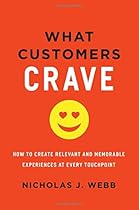 What Customers Crave: How to Create Relevant and Memorable Experiences at Every Touchpoint What Customers Crave: How to Create Relevant and Memorable Experiences at Every Touchpoint