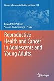 Reproductive Health and Cancer in Adolescents and Young Adults (Advances in Experimental Medicine and Biology, Vol. 732)