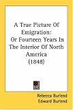 A True Picture Of Emigration: Or Fourteen Years In The Interior Of North America (1848)