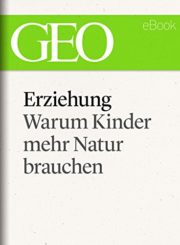 Erziehung: Warum Kinder mehr Natur brauchen (GEO eBook Single) (German Edition)