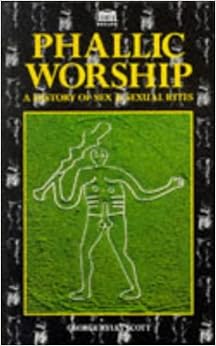 Phallic Worship a History of Sex and Sexual Rites: George Scott: 9781859581957: Amazon.com: Books