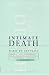 Intimate Death: How the Dying Teach Us to Live