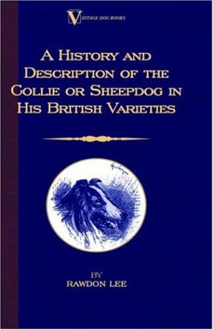 A History and Description of the Collie or Sheepdog in His British Varieties (A Vintage Dog Books Breed Classic)