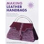Making Leather Handbags: Inspirational Designs with Step-by-step Instructions and 9 Pull-out Master Patterns