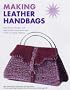 Making Leather Handbags: Inspirational Designs with Step-by-step Instructions and 9 Pull-out Master Patterns