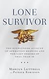 Lone Survivor: The Eyewitness Account of Operation Redwing and the Lost Heroes of SEAL Team 10