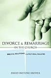 Divorce and Remarriage in the Church: Biblical Solutions for Pastoral Realities