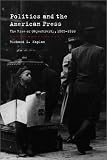 Politics and the American Press: The Rise of Objectivity, 1865-1920