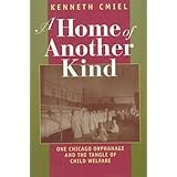 A Home of Another Kind: One Chicago Orphanage and the Tangle of Child Welfare