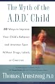 The Myth of the A.D.D Child:50 Ways to Improve Your Child's Behavior and Attention Span Without Drugs, Labels, or Coercion