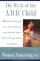 The Myth of the A.D.D Child:50 Ways to Improve Your Child's Behavior and Attention Span Without Drugs, Labels, or Coercion