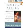 The Myth of the A.D.D Child:50 Ways to Improve Your Child's Behavior and Attention Span Without Drugs, Labels, or... by  Thomas Armstrong