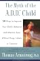 The Myth of the A.D.D Child:50 Ways to Improve Your Child's Behavior and Attention Span Without Drugs, Labels, or Coercion