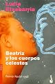 Beatriz Y Los Cuerpos Celestes / Beatrice and the Heavenly Bodies: Una Novela Rosa