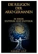 Die Religion der Ario-Germanen in ihrer Esoterik und Exoterik