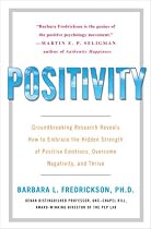 Positivity: Groundbreaking Research Reveals How to Embrace the Hidden Strength of Positive Emotions, Overcome Negativity, and Thrive