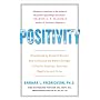 Positivity: Groundbreaking Research Reveals How to Embrace the Hidden Strength of Positive Emotions, Overcome Negativity, and Thri