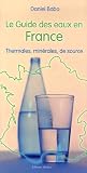 Le guide des eaux en France : Thermales, minérales, de source Le guide des eaux en France : Thermales, minérales, de source