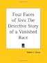 Four Faces of Siva the Detective Story of a Vanished Race
