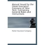 Manual Issued by the Home Insurance Company of New York, Containing General Rules and Instructions'
