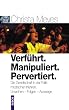Verf�hrt. Manipuliert. Pervertiert: Die Gesellschaft in der Falle modischer Irrlehren. Ursachen - Folgen - Auswege