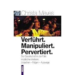 Verf�hrt. Manipuliert. Pervertiert: Die Gesellschaft in der Falle modischer Irrlehren. Ursachen - Folgen - Auswege