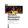 Verf�hrt. Manipuliert. Pervertiert: Die Gesellschaft in der Falle modischer Irrlehren. Ursachen - Folgen - Auswege