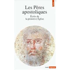 Les P�res apostoliques. Ecrits de la primitive Eglise.