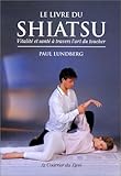 Le Livre de Shiatsu : Vitalite et Sante a travers l art du toucher