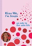 Kiss Me, I'm Single: An Ode to the Solo Life