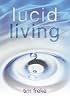 Lucid Living: A Book You Can Read in One Hour That Will Turn Your World Inside Out